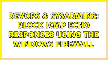 DevOps & SysAdmins: Block ICMP echo responses using the Windows Firewall (2 Solutions!!)