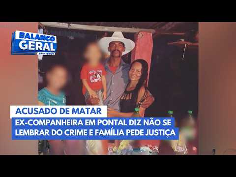 Acusado de matar ex-companheira em Pontal diz não se lembrar do crime e família pede justiça