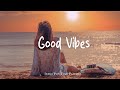 Good Vibes тЫЕ Chill Music For A Happy Day Best Indie Pop Folk Acoustic Playlist Good Vibes тЫЕ Chill Music For A Happy Day Best Indie Pop Folk Acoustic Playlist