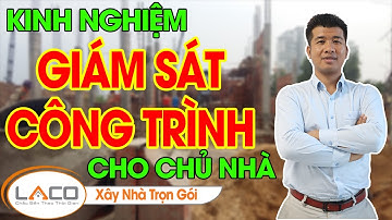 [QUAN TRỌNG] Kinh Nghiệm Giám Sát Thi Công Xây dựng, Cách Giám Sát Xây Nhà -Xây Nhà Trọn Gói LACO