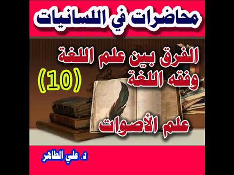 محاضرات في اللسانيات ، الفرق بين علم اللغة وفقه اللغة ، وعلم الاصوات . د علي الطاهر