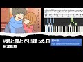 【ピアノ楽譜/初中級】#君と僕とが出逢った日 - 舟津真翔【耳コピフル】