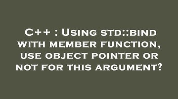 C++ : Using std::bind with member function, use object pointer or not for this argument?