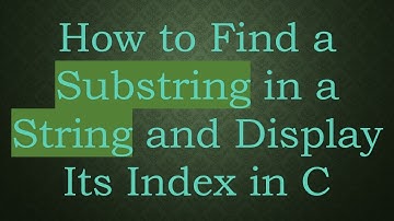 How to Find a Substring in a String and Display Its Index in C