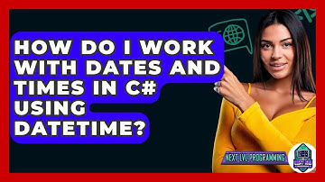 How Do I Work With Dates And Times In C# Using DateTime? - Next LVL Programming