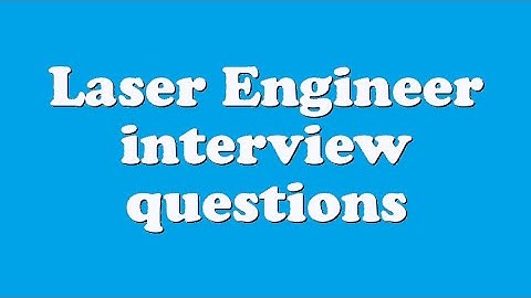 Laser Engineer interview questions