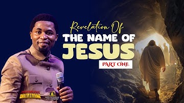 REVELATION OF THE NAME OF JESUS (PART 1) - Apostle Michael Orokpo