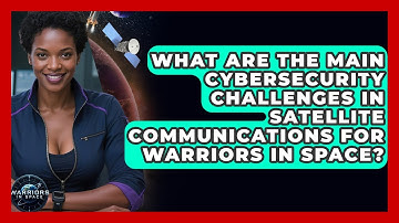 What Are the Main Cybersecurity Challenges in Satellite Communications for Warriors in Space?