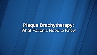 Plaque Brachytherapy: What Patients Need to Know
