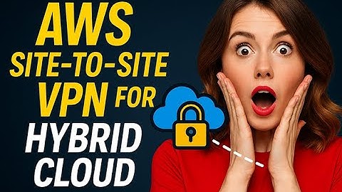 Why AWS Site to Site VPN Is Key for Hybrid Cloud