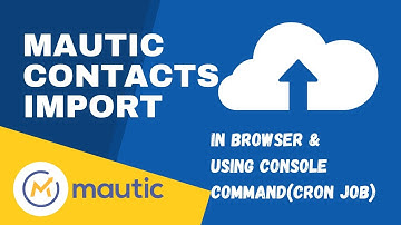 Importing Contacts In Mautic | Browser Import vs Console Command (CRON JOB Setting)