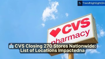 🏥 CVS Closing 270 Stores Nationwide: List of Locations Impacted