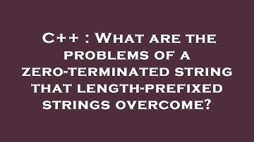 C++ : What are the problems of a zero-terminated string that length-prefixed strings overcome?