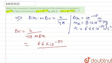 What is the uncertainty in velocity of an electron if the uncertainty in itsposition is 10^(-10)...
