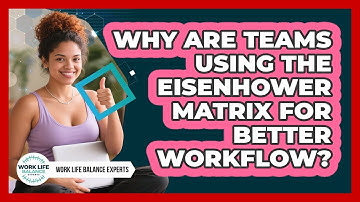 Why Are Teams Using The Eisenhower Matrix For Better Workflow? - Work Life Balance Experts