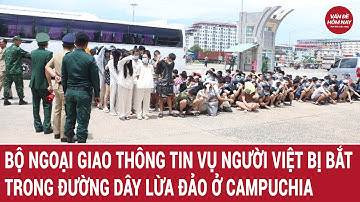 Bộ Ngoại giao thông tin vụ người Việt bị bắt trong đường dây lừa đảo ở Campuchia