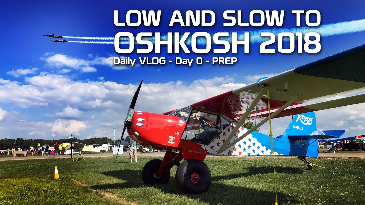 first solo flight around the world Day 0 - Low and Slow to Oshkosh 2018 - Prep