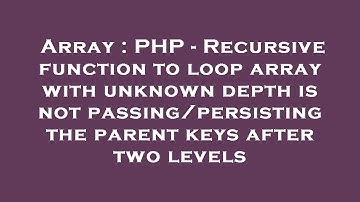 Array : PHP - Recursive function to loop array with unknown depth is not passing/persisting the pare