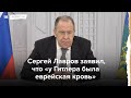 Глава МИД РФ заявил, что «у Гитлера была еврейская кровь»