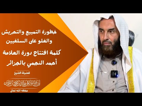 خطورة التمييع والتحريش والغلو على السلفيين كلمة افتتاح دورة العلامة أحمد النجمي بالجزائر