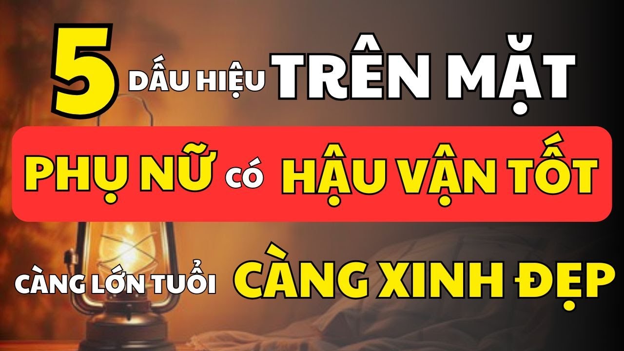 5 Dấu Hiệu Trên Gương Mặt Phụ Nữ Có Hậu Vận Tốt – Càng Già Càng Xinh Đẹp | Cổ Nhân Minh Triết