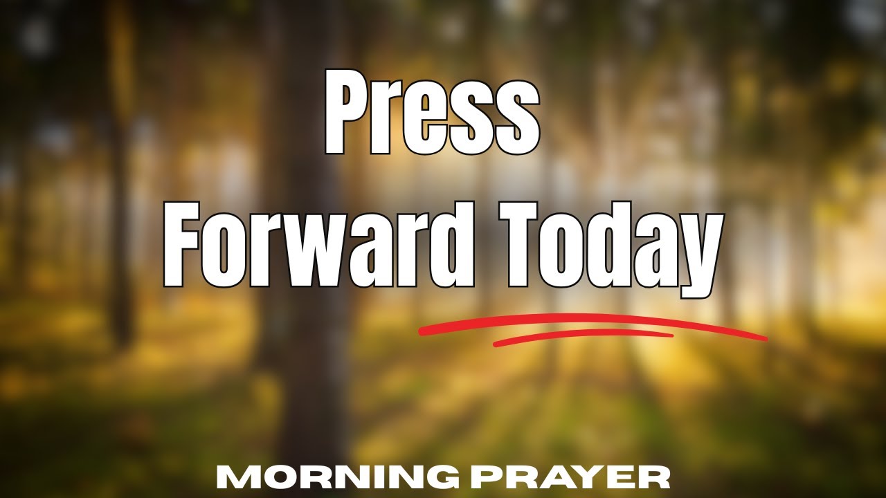 Don’t Look Back, Press Forward Today | Morning Prayer