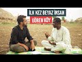 İLK KEZ BEYAZ İNSAN GÖREN KÖY