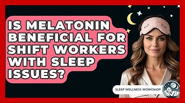 Is Melatonin Beneficial For Shift Workers With Sleep Issues? - Sleep Wellness Workshop