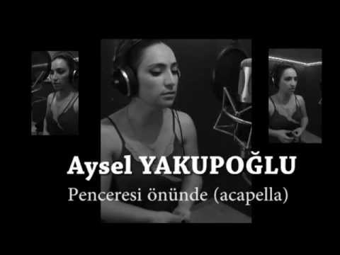 Aysel YAKUPOĞLU - Penceresi önünde (acapella)