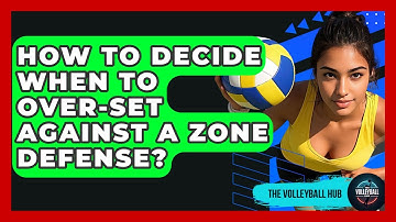 How To Decide When To Over-set Against A Zone Defense? - The Volleyball Hub