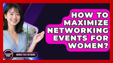 How To Maximize Networking Events For Women? - Women That Network