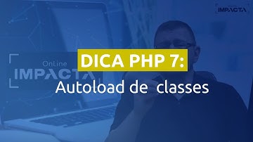 Dica Impacta: Fazendo o AUTOLOAD de Classes com PHP 7