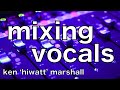 Mixing Vocals - Ken 'hiwatt' Marshall - Music Production and Engineering