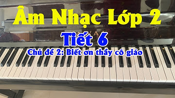 Bài giảng âm nhạc lớp 2 tiết 6 - Chủ đề 2 : Biết ơn thầy cô giáo | Sách cánh diều