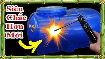 Tuyệt chiêu hàn bồn nước nhựa siêu chắc hơn mới, cách hàn bồn nhựa bị bể, mẹo hàn đồ nhựa, bình điện