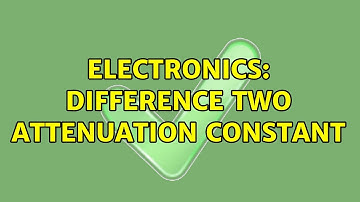 Electronics: Difference two attenuation constant