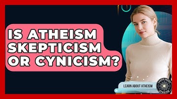 Is Atheism Skepticism Or Cynicism? - Learn About Atheism