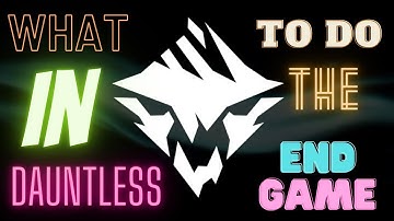 What you can do in the Dauntless End Game.