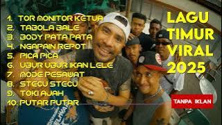 KUMPULAN LAGU TIMUR VIRAL 2025 TOR MONITOR KETUA TABOLA BALE BODY PATA NAGAPAIN REPOT PICA PICA
