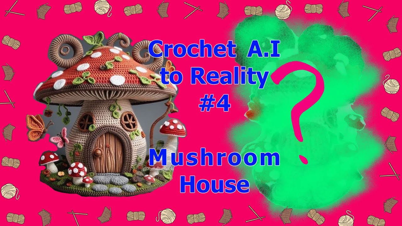 A I to Reality - (Crochet) Mushroom House - YouTube