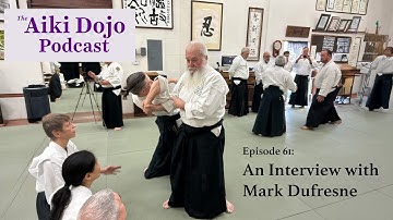 EP61: An Interview with Mark Dufresne  - The Aiki Dojo Podcast #aikidocenterla #aikidosalamanca