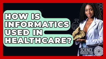 How Is Informatics Used In Healthcare? - Science Through Time