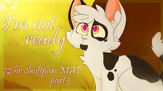 I'm not ready  |  72 hour Swiftpaw MAP part 3