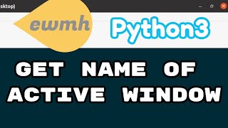 Python3 - Get Name of Active Window with ewmh