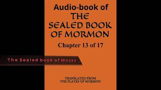 13 ~ Sealed Book of Mormon ~ The Sealed Book of Moses ~ Chap 13 of 17 Audio-Book