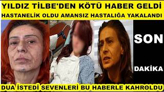 Yıldız Tilbeden Kötü Haber Geldi Hastaneye Kaldırıldı Amansız Hastalığa Yakalandı Dua Çok Acı..