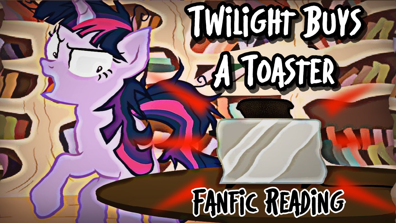 Twilight Buys a Toaster [Pony Fanfic Reading] (Crackfic/Random/Comedy ...