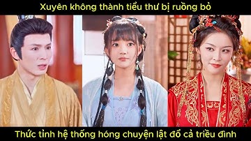 Xuyên không thành tiểu thư bị ruồng bỏ, thức tỉnh hệ thống hóng chuyện lật đổ cả triều đình.