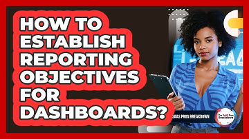 How to Establish Reporting Objectives for Dashboards?