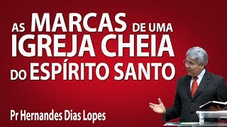 As marcas de uma igreja cheia do Espírito Santo - Pr Hernandes Dias Lopes